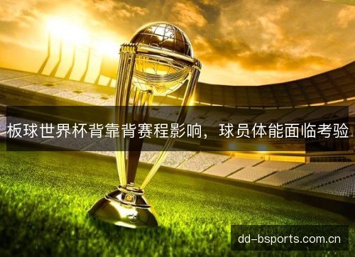 板球世界杯背靠背赛程影响，球员体能面临考验