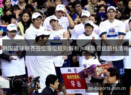 韩国篮球联赛签位落位规则解析，球队晋级路线清晰